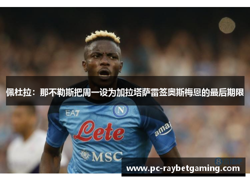 佩杜拉：那不勒斯把周一设为加拉塔萨雷签奥斯梅恩的最后期限