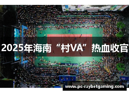 2025年海南“村VA”热血收官